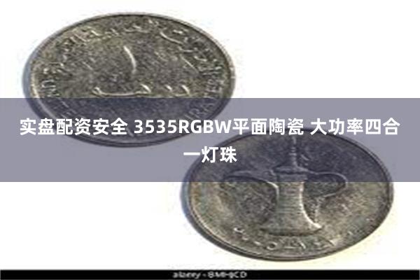 实盘配资安全 3535RGBW平面陶瓷 大功率四合一灯珠