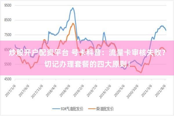 炒股开户配资平台 号卡科普：流量卡审核失败？切记办理套餐的四大原则！