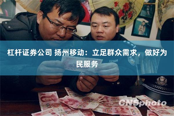 杠杆证券公司 扬州移动：立足群众需求，做好为民服务