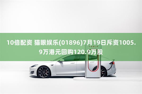 10倍配资 猫眼娱乐(01896)7月19日斥资1005.9万港元回购120.9万股