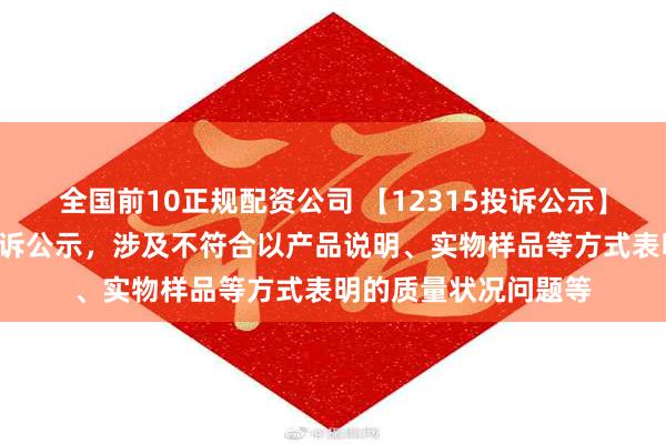 全国前10正规配资公司 【12315投诉公示】惠达卫浴新增4件投诉公示，涉及不符合以产品说明、实物样品等方式表明的质量状况问题等