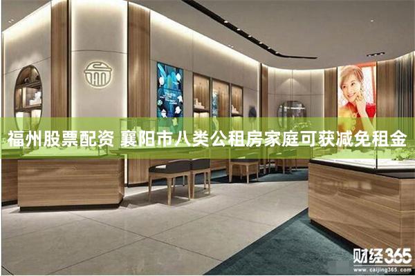 福州股票配资 襄阳市八类公租房家庭可获减免租金